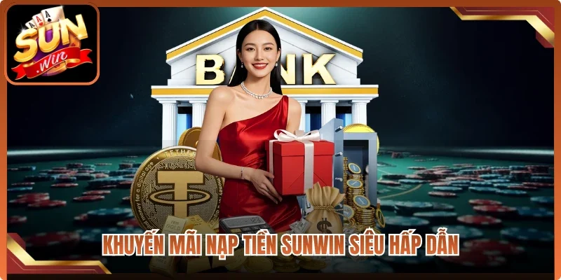 Khuyến mãi nạp tiền Sunwin siêu hấp dẫn
